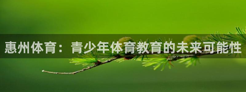 yy易游官网下载招商电话号码是多少号:惠州体育:青少年体育教